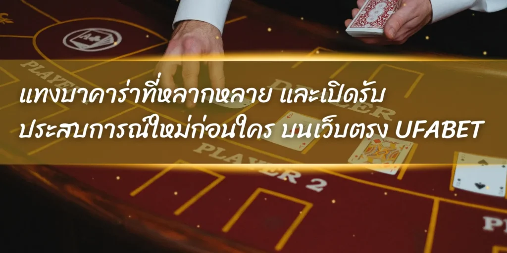 แทงบาคาร่าที่หลากหลาย และเปิดรับประสบการณ์ใหม่ก่อนใคร บนเว็บตรง UFABET